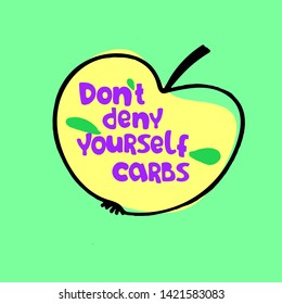 Don t deny yourself carbs. Concept of vitamin-rich, healthy nutrition. Hand-lettered slogan inside a picture of an apple