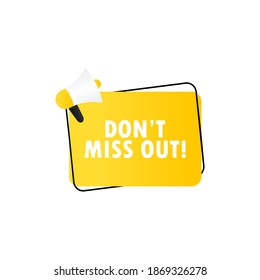 Don t miss out icon. Megaphone with don t miss out message in bubble speech banner. Loudspeaker. Announcement. Advertising. Vector EPS 10. Isolated on white background