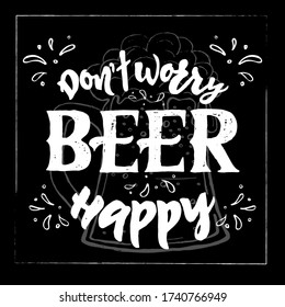 Don t worry beer happy Hand calligraphy lettering. Sketch style. Motivational quote. Inspirational phrase. pint with drink, foam. Card, banner, logo, flyer decoration. On black chalkboard. Vector