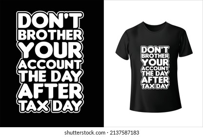 Don_t Brother Your Account The Day Afer Tax Day T-Shirt Design, Unique, And Colorful Tax T-Shirt Design.