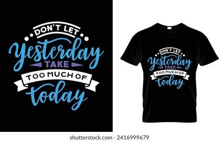 Don_t let yesterday take too much of today t-shirt design.