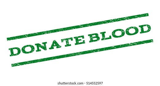 Donate Blood watermark stamp. Text tag between parallel lines with grunge design style. Rubber seal stamp with dirty texture. Vector green color ink imprint on a white background.
