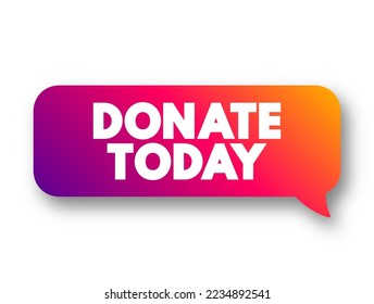 DONATE TODAY is a call to action commonly used by non-profits, and other organizations seeking financial contributions or other forms of support, text concept message bubble