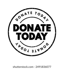 DONATE TODAY is a call to action commonly used by non-profits, and other organizations seeking financial contributions or other forms of support, text concept stamp