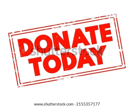 DONATE TODAY is a call to action commonly used by non-profits, and other organizations seeking financial contributions or other forms of support, text concept stamp