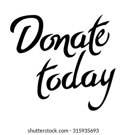 Donate today. Hand lettering text isolated on white background, vector illustration