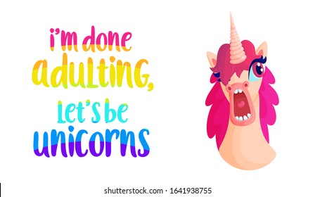 I'm done adulting! Let's be Unicorn! - shocking pink unicorn saying lettering poster. Funny typography with unicorn quote - card design. Horse with horn character for girls and women. Rainbow colors.