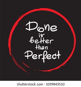 Done is better than Perfect handwritten motivational quote. Print for inspiring poster, t-shirt, cups, bags, logo, postcard, flyer, sticker, sweatshirt. Simple vector sign.