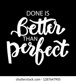 Done is better than perfect. Motivational quote.