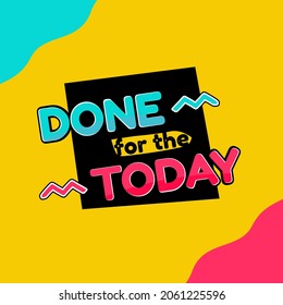 done for the day. Quote. Quotes design. Lettering poster. Inspirational and motivational quotes and sayings about life. Drawing for prints on t-shirts and bags, stationary or poster. Vector