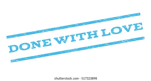 Done With Love watermark stamp. Text caption between parallel lines with grunge design style. Rubber seal stamp with dust texture. Vector light blue color ink imprint on a white background.