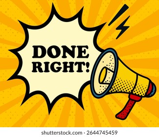 Done right speech bubble. Megaphone, lightning, speech burst, sound lines, pop art style, loudspeaker, public speaking, yellow background, expression, voice, alert, broadcast