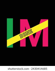 I'M Done stylish t-shirt and apparel trendy design , typography, tee shirt graphics, vectors