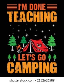 I Am Done Teaching Lets Go Camping