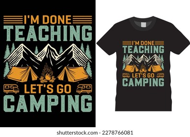 I'm done teaching let's go camping tents vector T-Shirt Design Template. Funny typography best quote perfect grunge Vectors tent campfire graphic eye-catching adventure camp t shirt ready for print.