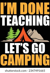 I'm done teaching let's go camping vector art design, eps file. design file for t-shirt. SVG, EPS cuttable design file