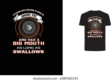 It donot matter if she is short,fat and has a big mouth as long as swallows Fishing t shirt design