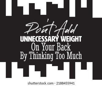 "Don't Add Unnecessary Weight On Your Back By Thinking Too Much". Inspirational and Motivational Quotes Vector. Suitable for Cutting Sticker, Poster, Vinyl, Decals, Card, T-Shirt, Mug and Other.