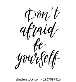 Don't afraid be yourself vector quote. Life positive motivation quote for poster, card, print. Graphic script hand drawn lettering, ink calligraphy. Vector illustration isolated on white background.