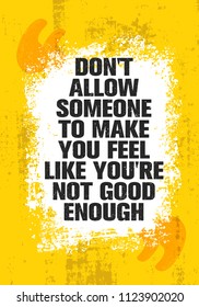 Don't Allow Someone To Make You Feel Like You're Not Good Enough. Inspiring Creative Motivation Quote Poster Template. Vector Typography Banner Design Concept On Grunge Texture Rough Background
