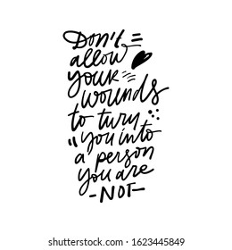 Don't allow your wounds to turn you into a person, you are not alone. Hand lettering inspirational quote for your design