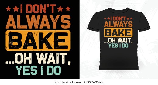 I  Don't Always Bake Oh Wait Yes I Do Funny Bake Vintage Baking T-shirt Design