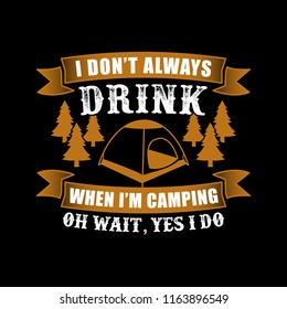 I don't always drink when I'm camping. Adventure Saying and Quote Best for Print Design