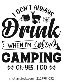 I Don't Always Drink When I'm Camping Oh Wait Yes, I Do Typography T shirt, apparel, vector, element, camping t shirt design, print, eps 10