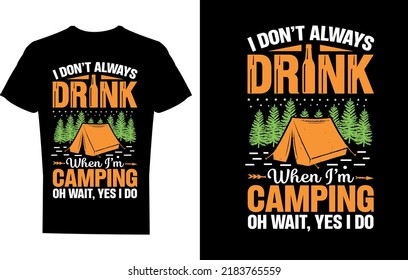I don't always drink when I'm camping oh wait, yes I do T-shirt Design Template