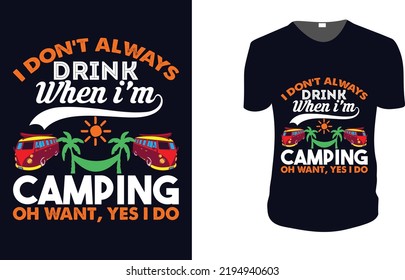 I Don't Always Drink When I'm Camping Oh Wait Yes I Do. adventure, Camping T-Shirt, Camping Vector graphic for t shirt. Vector graphic, typographic poster or t-shirt.Camping style background.