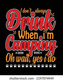 I Don't Always Drink When I'm Camping Oh Wait, Yes I Do