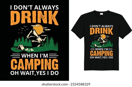 I Don't Always Drink When I'm Camping Oh Wait,Yes I Do,Camp Lover t Shirt, Camping Trip T Shirt, Camping Family TShirt,Camper T Shirt Design,RV Design