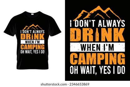 I Don't Always Drink When I'm Camping. Oh Wait, Yes I Do Funny Outdoor Retro Vintage Camper Camping T-shirt Design