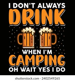 I Don't Always Drink When I'm Camping Oh Wait Yes I Do - This graphic artwork for prints, t-shirt, mug, poster, and many other tasks. Mountain with tree retro vintage print design.