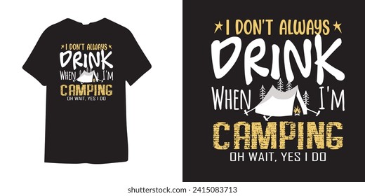 I dont always drink when Im camping oh wait yes I do  t shirt design - Camping tshirt shirts - Camping vector design- Vacation outdoor retro print design - Vintage t shirt design