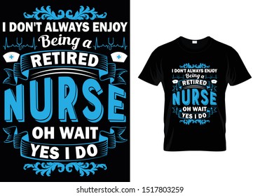 I Don't Always Enjoy Being A Retired... Awesome Nurse typography t-shirt design