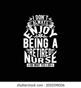 i don't always enjoy being a retired nurse oh wait yes i do, happy nurse day, best nurse ever, young man nurse life, enjoy life nursing lover