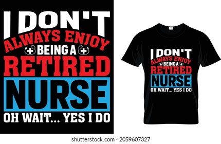 I don't always enjoy being a retired nurse oh wait... - Nurse T-Shirt