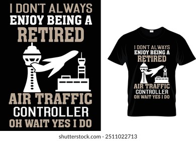 I Don't Always Enjoy Being A Retired Air Traffic Controller Oh Wait Yes I Do  - Air Traffic Controller T-Shirt