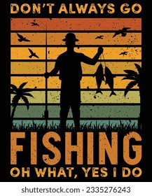 Don't Always Go Fishing Oh What, yes, I Do T-Shirt Design, Fish T-Shirt, Fishing T-Shirt Design, T-Shirt Print Template