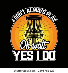 I don't always play disc golf oh wait yes I do, best t shirt design vector artwork graphic template for discgolf player