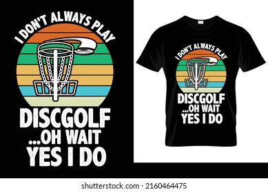 I Don't Always Play Discgolf Oh Wait Yes I Do T shirt Design