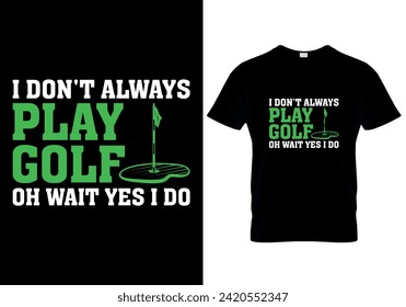 I Don't Always Play Golf Oh Wait Yes I Do T-shirt design. vector illustration 