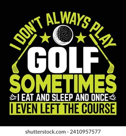 I don't always play golf sometimes I eat and sleep, best funny golf sports t shirt design, authentic and unique illustration vector graphic template