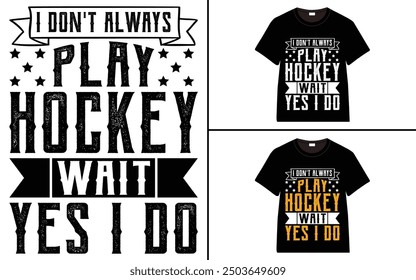 I Don't Always Play Hockey Wait Yes I Do T-Shirt design, typography hockey t-shirt collection, T-shirt Design vector, Trendy