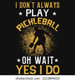 I don't always play pickleball oh wait tshirt design