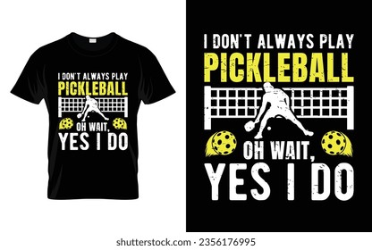 I don't always play pickleball oh wait yes I do Pickleball T-Shirt high quality vector graphic for any business especially for sport team, club, community.