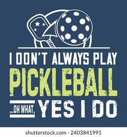 I Don't Always Play Pickle-ball Oh Wait Yes I Do T-shirt