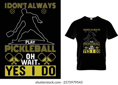 I Don't Always Play Pickleball Oh Wait, Yes I Do - T-Shirt Design 