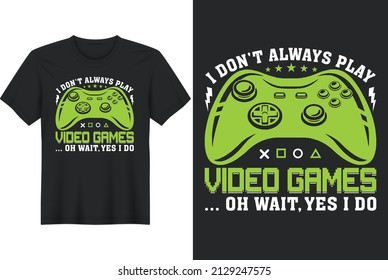 I Don't Always Play Video Games ... Oh Wait,yes I Do, T-Shirt Design, Perfect For T-shirt, Posters, Greeting Cards, Textiles, And Gifts.